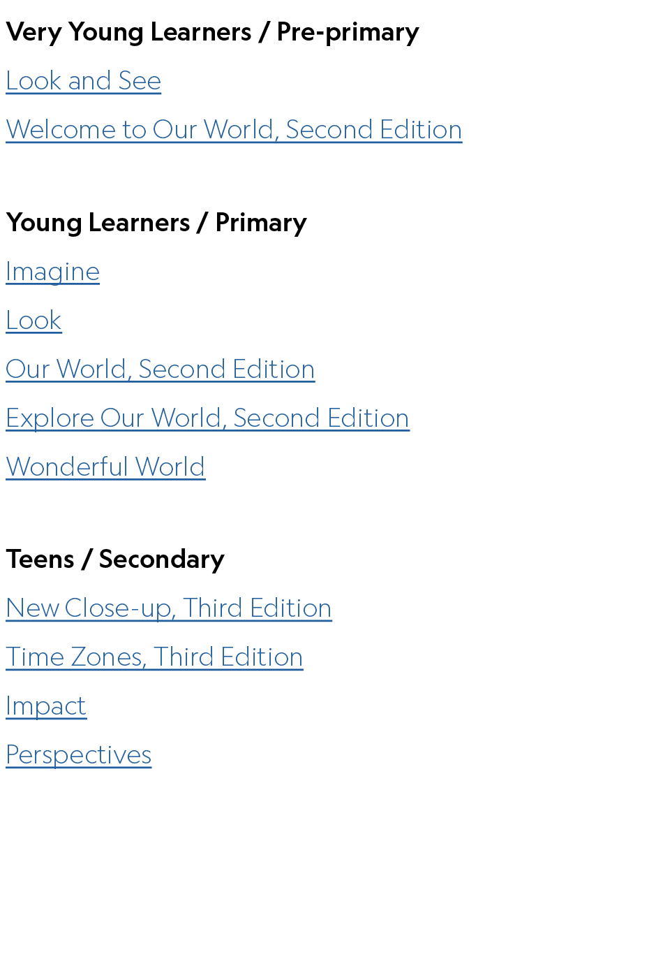 Very Young Learners / Pre primary Look and See Welcome to Our World, Second Edition ,Young Learners / Primary Imagine...