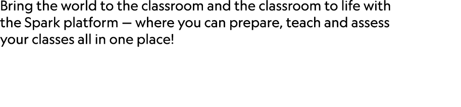 Bring the world to the classroom and the classroom to life with the Spark platform — where you can prepare, teach and...