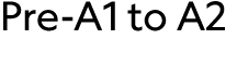 Pre A1 to A2 