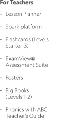 For Teachers Lesson Planner Spark platform Flashcards (Levels Starter 3) ExamView® Assessment Suite Posters Big Books...