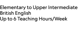  Elementary to Upper Intermediate British English Up to 6 Teaching Hours/Week 