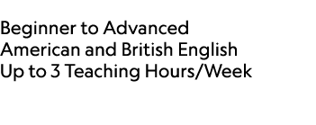  Beginner to Advanced American and British English Up to 3 Teaching Hours/Week 