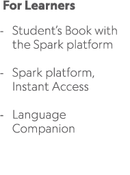  For Learners Student’s Book with the Spark platform Spark platform, Instant Access Language Companion 