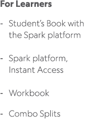 For Learners Student’s Book with the Spark platform Spark platform, Instant Access Workbook Combo Splits 