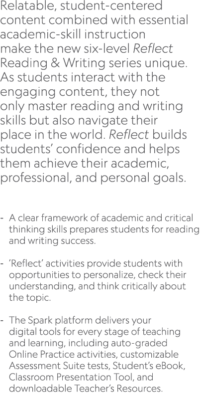 Relatable, student centered content combined with essential academic skill instruction make the new six level Reflect...