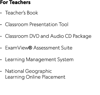 For Teachers Teacher’s Book Classroom Presentation Tool Classroom DVD and Audio CD Package ExamView® Assessment Suite...