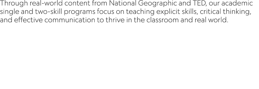 Through real world content from National Geographic and TED, our academic single and two skill programs focus on teac...