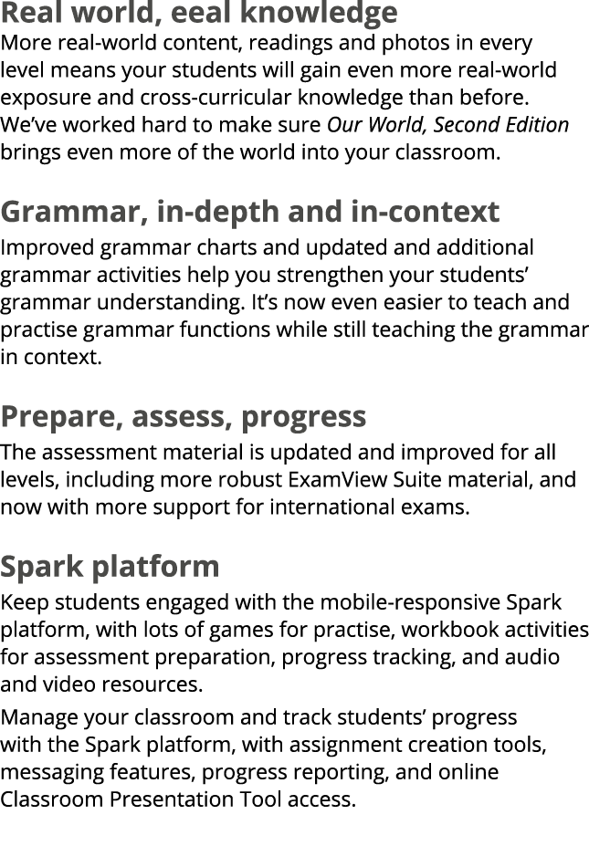 Real world, eeal knowledge More real world content, readings and photos in every level means your students will gain ...