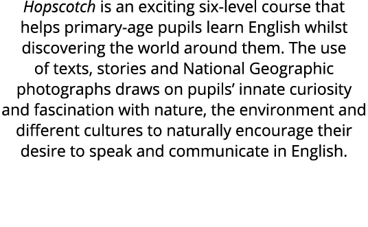 Hopscotch is an exciting six level course that helps primary age pupils learn English whilst discovering the world ar...