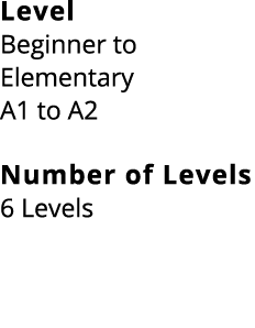 Level Beginner to Elementary A1 to A2 Number of Levels 6 Levels