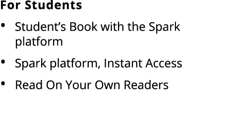 For Students Student’s Book with the Spark platform Spark platform, Instant Access Read On Your Own Readers 