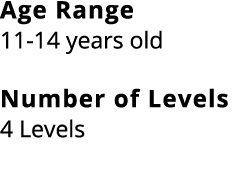 Age Range 11 14 years old Number of Levels 4 Levels