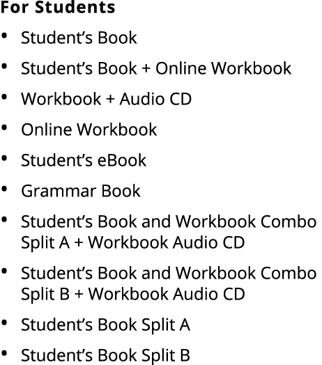 For Students • Student’s Book • Student’s Book + Online Workbook • Workbook + Audio CD • Online Workbook • Student’s ...