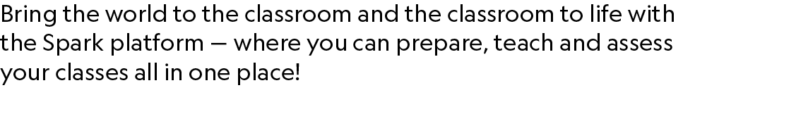 Bring the world to the classroom and the classroom to life with the Spark platform — where you can prepare, teach and...