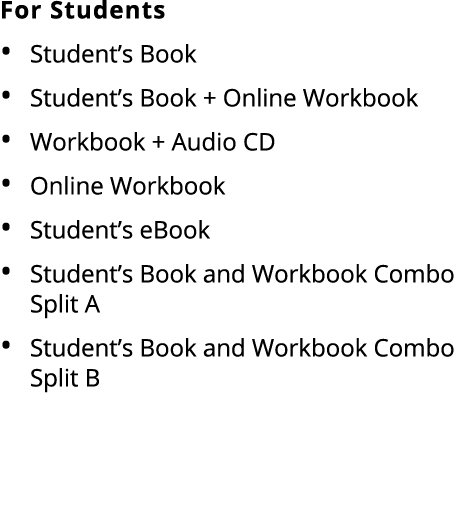 For Students • Student’s Book • Student’s Book + Online Workbook • Workbook + Audio CD • Online Workbook • Student’s ...