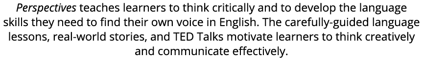 Perspectives teaches learners to think critically and to develop the language skills they need to find their own voic...