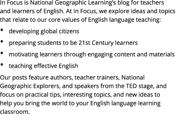 In Focus is National Geographic Learning’s blog for teachers and learners of English. At In Focus, we explore ideas a...