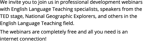 We invite you to join us in professional development webinars with English Language Teaching specialists, speakers fr...