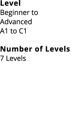 Level Beginner to Advanced A1 to C1 Number of Levels 7 Levels