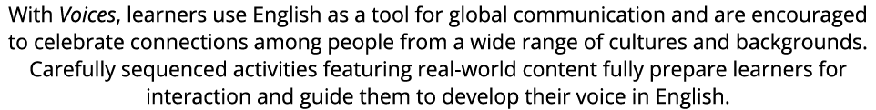 With Voices, learners use English as a tool for global communication and are encouraged to celebrate connections amon...