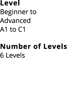 Level Beginner to Advanced A1 to C1 Number of Levels 6 Levels