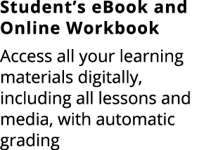 Student’s eBook and Online Workbook Access all your learning materials digitally, including all lessons and media, wi...