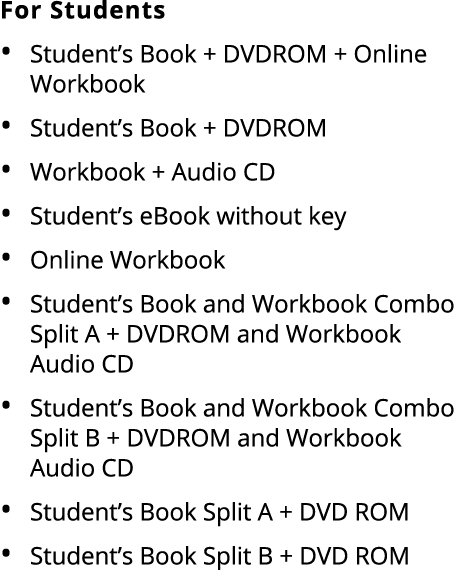 For Students • Student’s Book + DVDROM + Online Workbook • Student’s Book + DVDROM • Workbook + Audio CD • Student’s ...