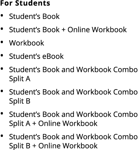 For Students • Student’s Book • Student’s Book + Online Workbook • Workbook • Student’s eBook • Student’s Book and Wo...