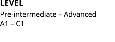 Level Pre intermediate – Advanced A1 – C1