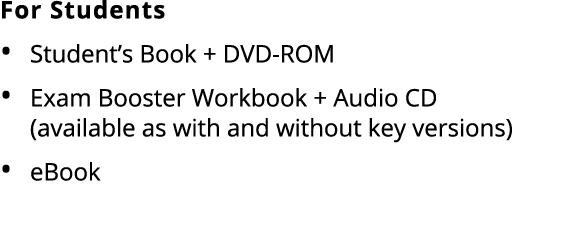 For Students • Student’s Book + DVD ROM • Exam Booster Workbook + Audio CD (available as with and without key version...