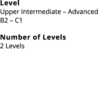 Level Upper Intermediate – Advanced B2 – C1 Number of Levels 2 Levels