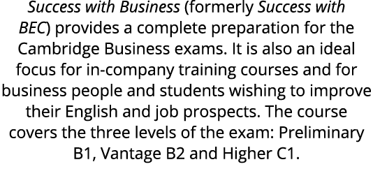 Success with Business (formerly Success with BEC) provides a complete preparation for the Cambridge Business exams. I...