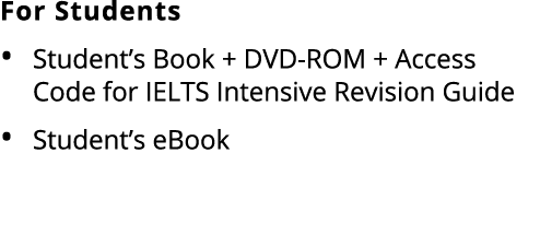 For Students Student’s Book + DVD ROM + Access Code for IELTS Intensive Revision Guide Student’s eBook