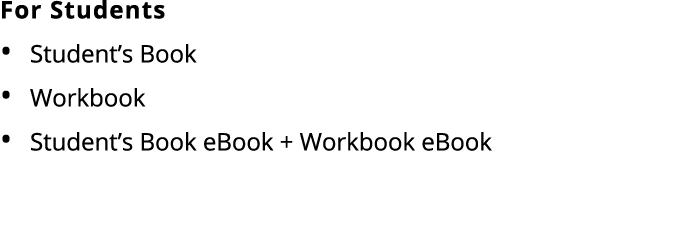 For Students Student’s Book Workbook Student’s Book eBook + Workbook eBook