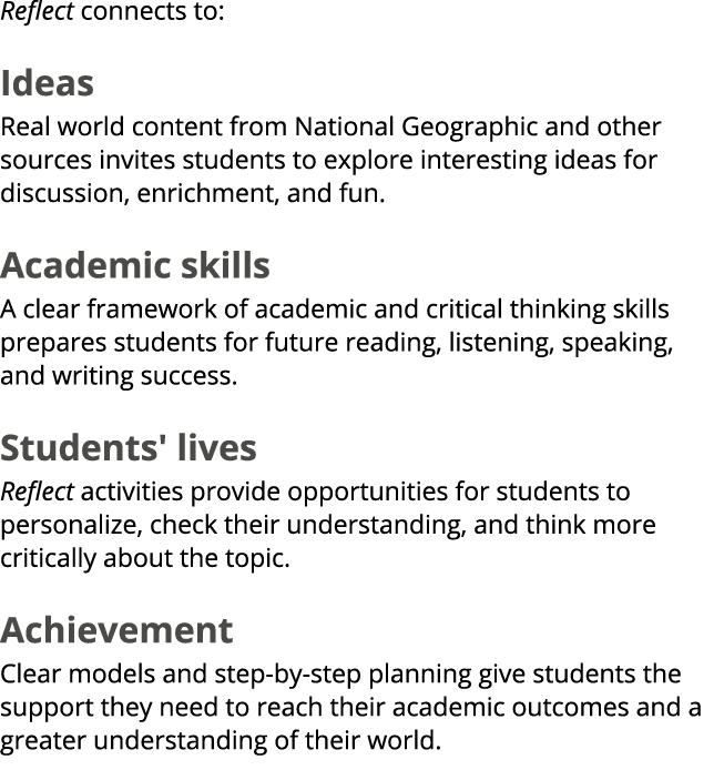 Reflect connects to: Ideas Real world content from National Geographic and other sources invites students to explore ...