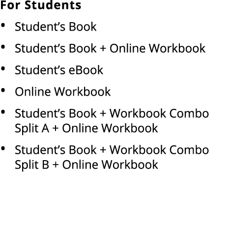 For Students • Student’s Book • Student’s Book + Online Workbook • Student’s eBook • Online Workbook • Student’s Book...