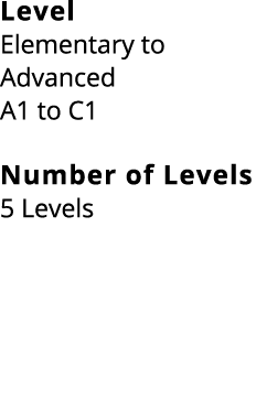 Level Elementary to Advanced A1 to C1 Number of Levels 5 Levels