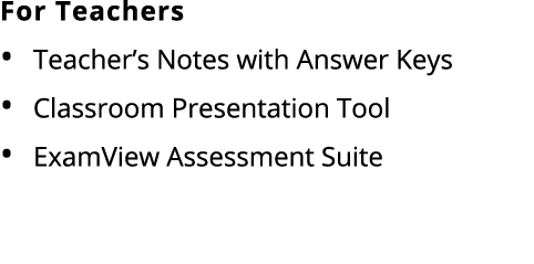 For Teachers Teacher’s Notes with Answer Keys Classroom Presentation Tool ExamView Assessment Suite