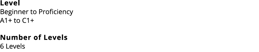 Level Beginner to Proficiency A1+ to C1+ Number of Levels 6 Levels