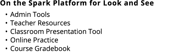 On the Spark Platform for Look and See • Admin Tools • Teacher Resources • Classroom Presentation Tool • Online Pract...