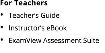 For Teachers Teacher’s Guide Instructor’s eBook ExamView Assessment Suite