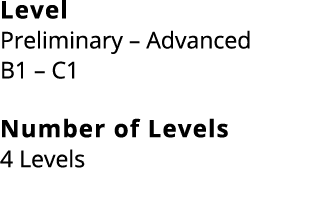 Level Preliminary – Advanced B1 – C1 Number of Levels 4 Levels