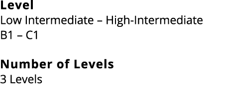 Level Low Intermediate – High Intermediate B1 – C1 Number of Levels 3 Levels