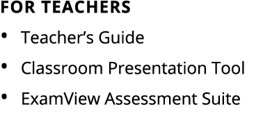 For teachers • Teacher’s Guide • Classroom Presentation Tool • ExamView Assessment Suite