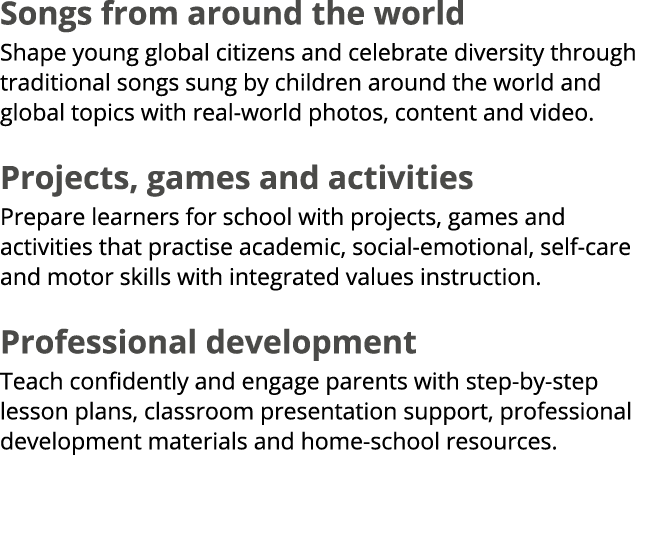 Songs from around the world Shape young global citizens and celebrate diversity through traditional songs sung by chi...