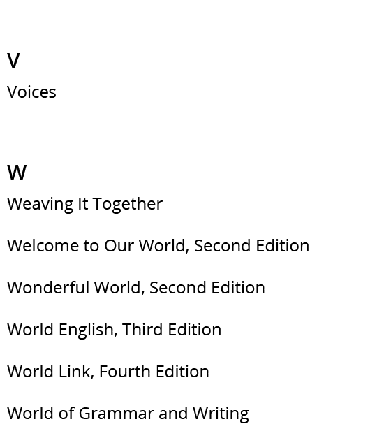 V,Voices,W,Weaving It Together,Welcome to Our World, Second Edition,Wonderful World, Second Edition ,World English, T...