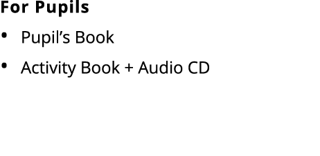 For Pupils Pupil’s Book Activity Book + Audio CD