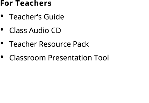 For Teachers Teacher’s Guide Class Audio CD Teacher Resource Pack Classroom Presentation Tool