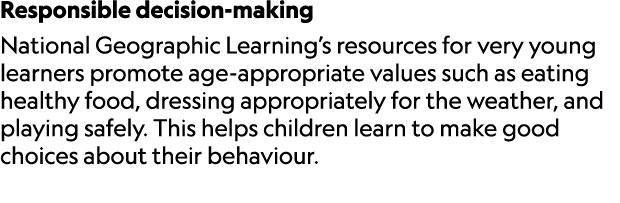 Responsible decision making National Geographic Learning’s resources for very young learners promote age appropriate ...