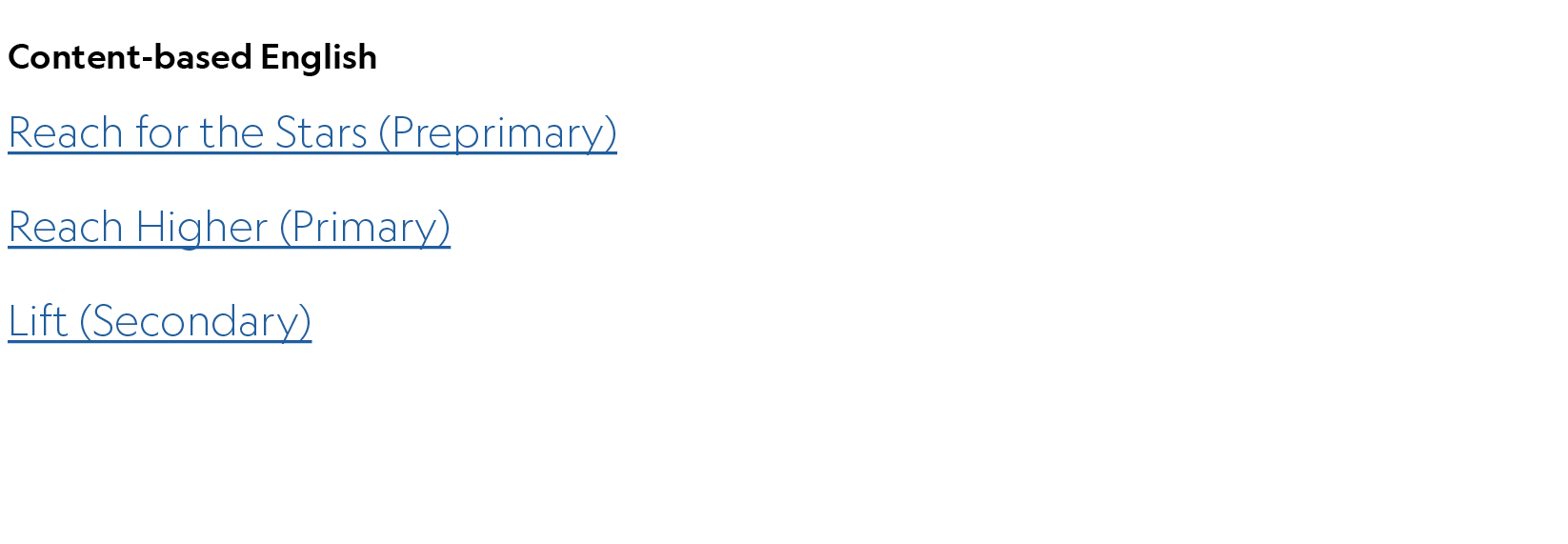 Content based English Reach for the Stars (Preprimary) Reach Higher (Primary) Lift (Secondary)
